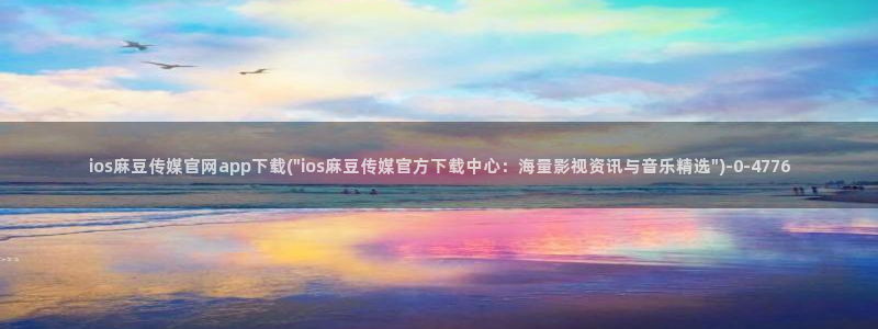 麻豆传媒官网是多少：ios麻豆传媒官网app下载(\