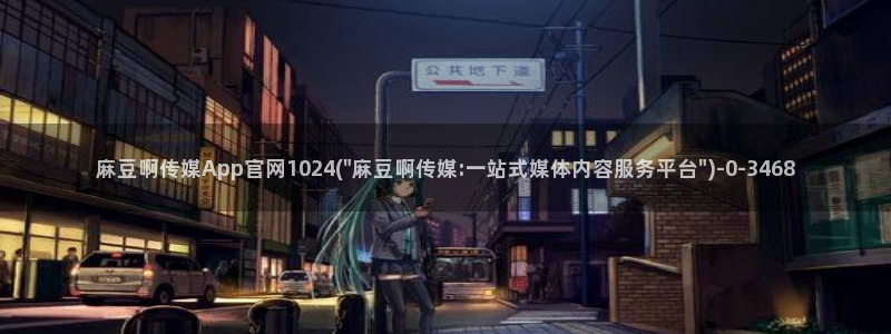 91麻豆精品传媒官网：麻豆啊传媒App官网1024(\