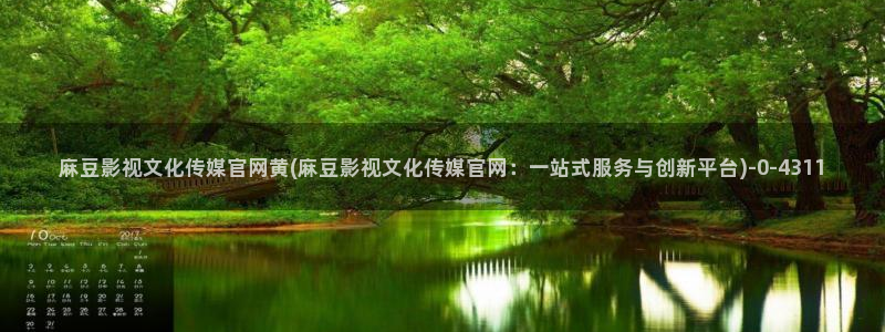 麻豆文化影视传媒官网：麻豆影视文化传媒官网黄(麻豆影视文化传媒官网：一站式服务与创新平台)