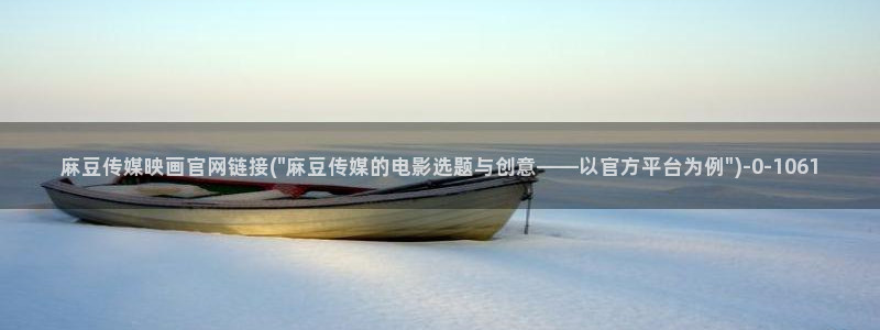 麻豆传媒直播官网小说：麻豆传媒映画官网链接(\